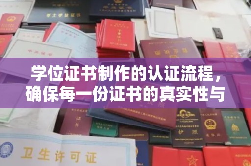 管城学位证书制作的认证流程，确保每一份证书的真实性与权威性