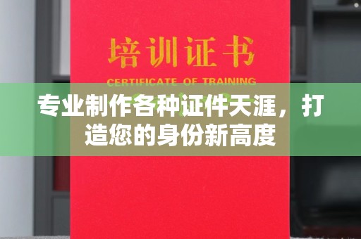 交城专业制作各种证件天涯，打造您的身份新高度